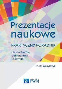 Wydawnictwo Naukowe PWN Prezentacje naukowe. Praktyczny poradnik - Piotr Wasylczyk - Podręczniki dla szkół wyższych - miniaturka - grafika 1