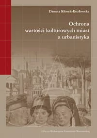 Kłosek-Kozłowska Danuta Ochrona wartości kulturowych miast a urbanistyka - mamy na stanie, wyślemy natychmiast - Ekonomia - miniaturka - grafika 1