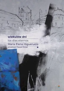Wiekuiste dni. Los dias eternos - Maria Elena Higueruelo - książka - Poezja - miniaturka - grafika 1