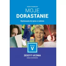 Bożena Strzemieczna WYCHOWANIE DO ŻYCIA W RODZINIE MOJE DORASTANIE ZESZYT UCZNIA KLASA 5