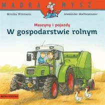 Media Rodzina Mądra Mysz. Maszyny i pojazdy. W gospodarstwie rolnym Monika Wittmann, Alexander Steffensmeier