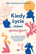Psychologia - Kiedy życie mówi sprawdzam. Jak z czułością i odwagą budować swoją rezyliencję w czasach, gdy chcesz wszystko chrzanić - Marta Iwanowska-Polkowska - miniaturka - grafika 1