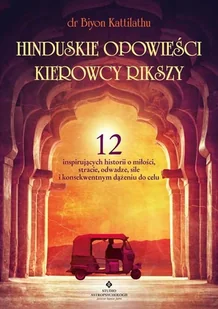 Hinduskie Opowieści Kierowcy Rikszy 12 Inspirujących Historii O Miłości Stracie Odwadze Sile I Konsekwentnym Dążeniu Do Celu Biyon Kattilathu - Biografie i autobiografie - miniaturka - grafika 2