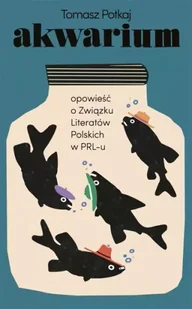 Akwarium. Opowieść o Związku Literatów Polskich.. - Tomasz Potkaj - Felietony i reportaże - miniaturka - grafika 1