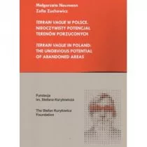 Fundacja im. S. Kuryłowicza Terrain Vague w Polsce. Nieoczywisty potencjał terenów porzuconych NEUMAN MAŁGORZATA, ZUCHOWICZ ZOFIA