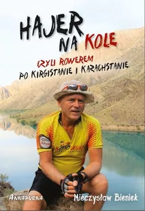 Hajer Na Kole Czyli Rowerem Po Kirgistanie I Kazachstanie Mieczysław Bieniek - Książki podróżnicze - miniaturka - grafika 1