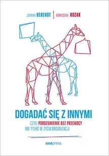 one press Dogadać się z innymi, czyli Porozumienie bez Przemocy nie tylko w życiu organizacji - Joanna Berendt - Poradniki psychologiczne one press Dogadać się z innymi, czyli Porozumienie bez Przemocy nie tylko w życiu organizacji - Joanna Berendt - Poradniki psychologiczne - miniaturka - grafika 1
