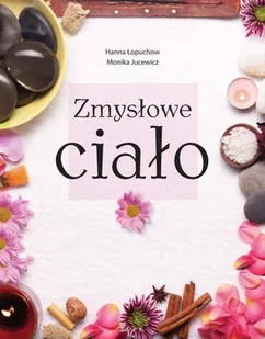 Łopuchow Hanna, Jucewicz Monika Zmysłowe ciało - Zdrowie - poradniki - miniaturka - grafika 2