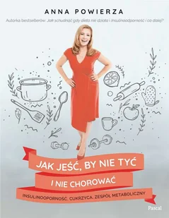 Anna Powierza Jak jeść by nie tyć i nie chorować insulinooporność cukrzyca zespół metaboliczny - Książki kucharskie - miniaturka - grafika 2