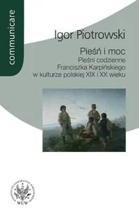 Wydawnictwa Uniwersytetu Warszawskiego Igor Piotrowski Pieśń i moc Pieśni codzienne Franciszka Karpińskiego w kulturze polskiej XIX i XX wieku - Książki o muzyce - miniaturka - grafika 1