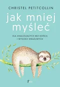 E-booki - poradniki - Jak mniej myśleć. Dla analizujących bez końca i wysoko wrażliwych - miniaturka - grafika 1