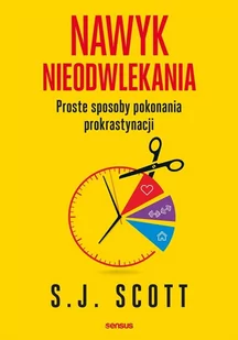 Nawyk Nieodwlekania Proste Sposoby Pokonania Prokrastynacji S.j Scott - Poradniki hobbystyczne Nawyk Nieodwlekania Proste Sposoby Pokonania Prokrastynacji S.j Scott - Poradniki hobbystyczne - miniaturka - grafika 2