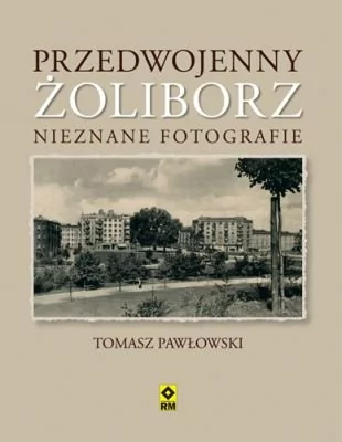 RM Przedwojenny Żoliborz. Nieznane fotografie - Tomasz Pawłowski