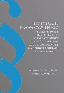 Instytucje prawa cywilnego wykorzystywane przy określeniu wysokości szkody i zadośćuczynienia za doznaną krzywdę na gruncie regulacji karnoprawnych Anna Rogacka-Łukasik Robert Słowakiewicz PDF) - E-booki - podręczniki - miniaturka - grafika 1