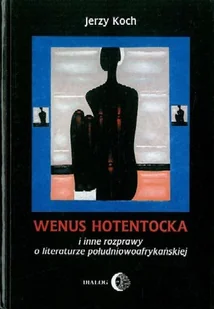 Dialog Jerzy Koch Wenus hotentocka i inne rozprawy o literaturze południowoafrykańskiej - Filologia i językoznawstwo - miniaturka - grafika 1
