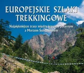 Albumy krajoznawcze - Europejskie szlaki trekkingowe. Najpiękniejsze trasy między kręgiem polarnym a Morzem Śródziemnym - miniaturka - grafika 1
