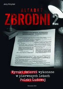 Alfabet zbrodni 2. Wyroki śmierci wykonane w pierwszych latach Polski Ludowej. - Jerzy Kirzyński - Felietony i reportaże - miniaturka - grafika 1