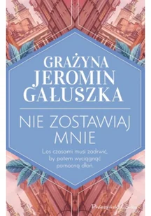 PRÓSZYŃSKI i S-KA Nie zostawiaj mnie - Grażyna Jeromin-Gałuszka - Proza - miniaturka - grafika 2