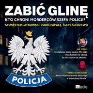 Audiobooki - literatura faktu - Zabić glinę. Kto chroni morderców szefa Policji? - miniaturka - grafika 1