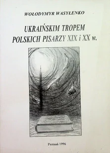 Ukraińskim tropem polskich pisarzy XIX i XX w. - Poezja - miniaturka - grafika 1
