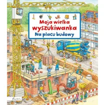 Moja wielka wyszukiwanka Na placu budowy - Literatura popularno naukowa dla młodzieży - miniaturka - grafika 1