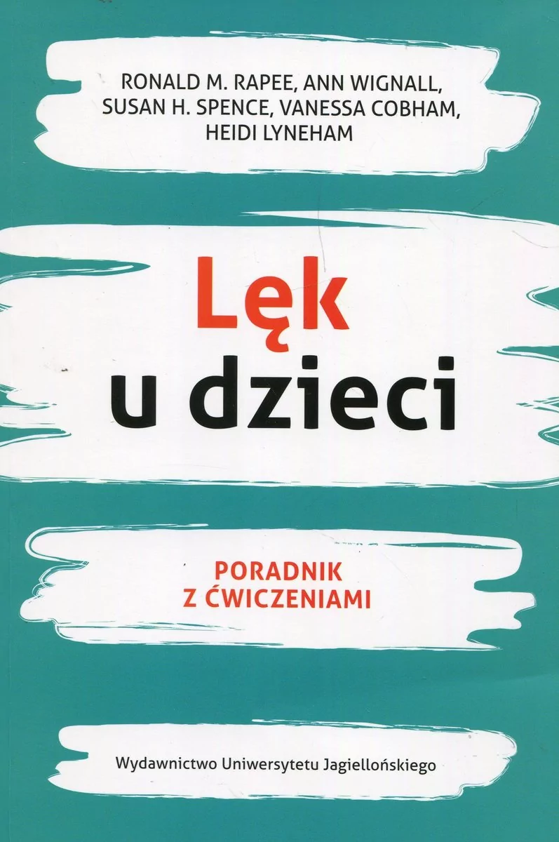 Wydawnictwo Uniwersytetu Jagiellońskiego Lęk u dzieci. Poradnik z ćwiczeniami Ronald Rapee, Ann Wignall, Susan Spence, Heidi Lyneham, Vanessa Cobham