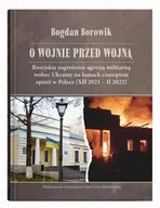 E-booki - nauka - O wojnie przed wojną. Rosyjskie zagrożenie agresją militarną wobec Ukrainy na łamach czasopism opinii w Polsce (XII 2021 – II 2022) - miniaturka - grafika 1