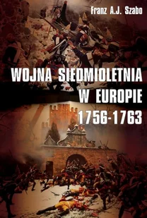 Wojna siedmioletnia w Europie 1756-1763 - Szabo Franz A.J. - Historia Polski Wojna siedmioletnia w Europie 1756-1763 - Szabo Franz A.J. - Historia Polski - miniaturka - grafika 1