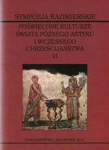 Sympozja kazimierskie poświęcone kulturze świata późnego antyku i wczesnego chrześcijaństwa. Tom VI. Ofiara - kapłan - ołtarz w świecie późnego antyku - Książki o kulturze i sztuce - miniaturka - grafika 1