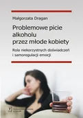 Historia Polski - Problemowe picie alkoholu przez młode kobiety. Rola niekorzystnych doświadczeń i samoregulacji emocji - Dragan Małgorzata - miniaturka - grafika 1