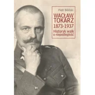 Historia Polski - Księgarnia Akademicka Wacław Tokarz 1873&amp;#8211;1937. Historyk walk o niepodległość Piotr Biliński - miniaturka - grafika 1