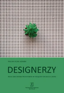 Designerzy Rola Zawodowa Projektanta W Oglądzie Socjologicznym Paulina Rojek-Adamek - Filozofia i socjologia - miniaturka - grafika 1