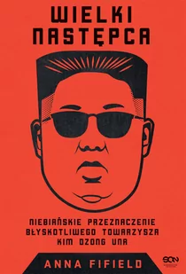 Wielki Następca. Niebiańskie przeznaczenie błyskotliwego towarzysza Kim Dzong Una - Biografie i autobiografie - miniaturka - grafika 2