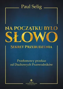 Na Początku Było Słowo Sekret Przebudzenia Przełomowy Przekaz Od Duchowych Przewodników Paul Selig - Ezoteryka - miniaturka - grafika 2
