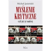 Filozofia i socjologia - Myślenie krytyczne czyli jak żyć mądrzej - Michał Jasieński - miniaturka - grafika 1