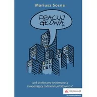 Poradniki hobbystyczne - Pracuj głową. Czyli praktyczny system pracy zwiększający codzienną efektywność - MARIUSZ SOSNA - miniaturka - grafika 1