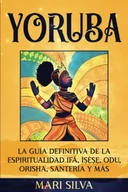 Oferty nieskategoryzowane - Yoruba: La guía definitiva de la espiritualidad Ifá, Ìṣẹ̀ṣẹ, Odu, Orisha, Santería y más: La guía definitiva de la espiritualidad Ifá, Ìṣẹ̀ṣẹ, Odu, Orisha, Santería y más - miniaturka - grafika 1