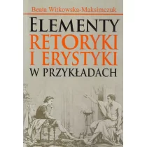 Aspra Elementy retoryki i erystyki w przykładach - Beata Witkowska-Maksimczuk