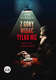 Dobra Literatura Z GÓRY WIDAĆ TYLKO NIC Arek Borowik 9788365223845 - Powieści - miniaturka - grafika 1