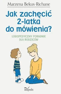 Bekus-Richane Marzena Jak zachęcić 2 - latka do mówienia$73 Logopedyczny - Poradniki psychologiczne - miniaturka - grafika 1