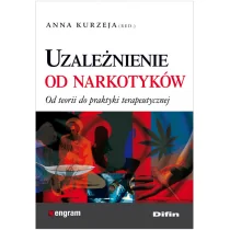 Uzależnienie od narkotyków - Od teorii do praktyki terapeutycznej - Anna Kurzeja - Podręczniki dla szkół wyższych - miniaturka - grafika 1