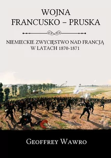 Wojna francusko-pruska. Niemieckie zwycięstwo nad Francją w latach 1870-1871 - E-booki - historia - miniaturka - grafika 1