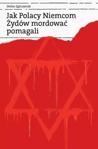 Jak Polacy Niemcom Żydów mordować pomagali - Stefan Zgliczyński - Historia świata Jak Polacy Niemcom Żydów mordować pomagali - Stefan Zgliczyński - Historia świata - miniaturka - grafika 1