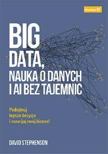 David Stephenson Big data nauka o danych i AI bez tajemnic Podejmuj lepsze decyzje i rozwijaj swój biznes! - Biznes - miniaturka - grafika 2