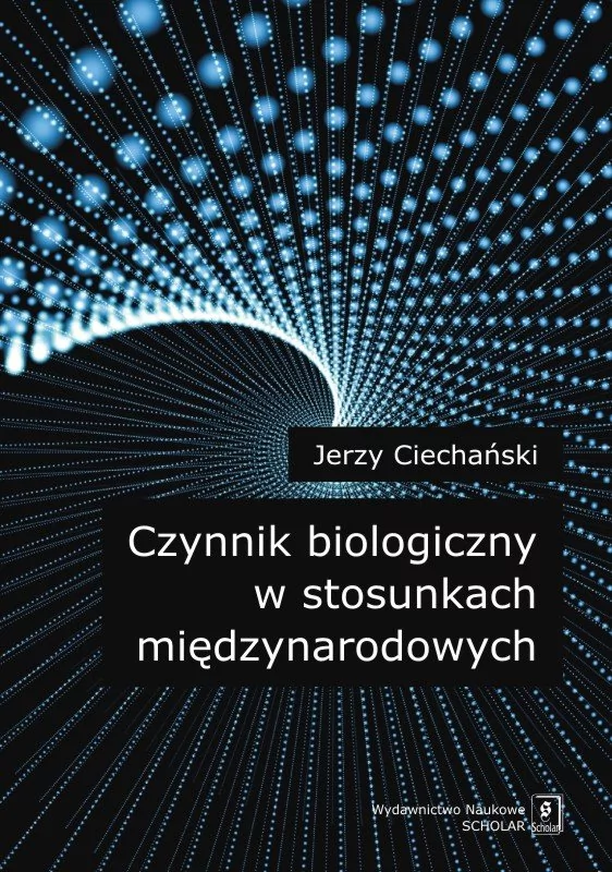 Wydawnictwo Naukowe Scholar Czynnik biologiczny w stosunkach międzynarodowych - Jerzy Ciechański