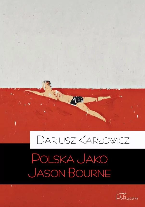 Teologia Polityczna Polska jako Jason Bourne - Dariusz Karłowicz