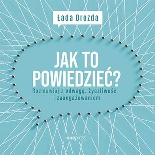 Jak to powiedzieć? Rozmawiaj z odwagą, życzliwością i zaangażowaniem - Audiobooki - poradniki - miniaturka - grafika 1