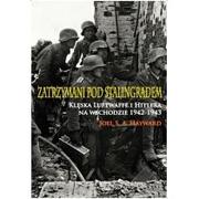 Zatrzymani pod Stalingradem. Klęska Luftwaffe i Hitlera na wschodzie 1942-1943