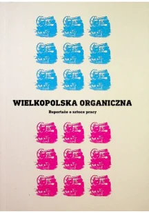 Wielkopolska organiczna - Felietony i reportaże - miniaturka - grafika 1