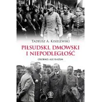 PIŁSUDSKI DMOWSKI I NIEPODLEGŁOŚĆ OSOBNO ALE RAZEM Tadeusz A Kisielewski - Historia Polski - miniaturka - grafika 1